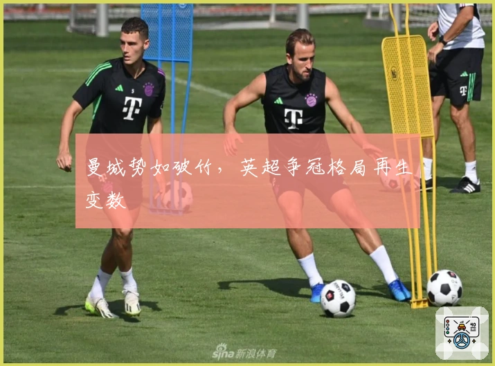 曼城势如破竹，英超争冠格局再生变数